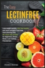 The Easy Lectin Free Cookbook : Lose weight quickly, start feel healthy and more energetic from now, meal planning with 100+ lectin free recipes for beginners. - Book