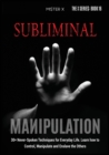 Subliminal Manipulation : 30+ Never-Spoken Techniques for Everyday Life for Control, Manipulate and Enslave the Others - Book