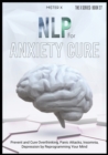 NLP for Anxiety Cure : Prevent and Cure Overthinking, Panic Attacks, Insomnia, Depression by Reprogramming Your Mind - Book