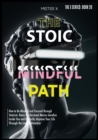 The Stoic Path : How to Be Mindful and Focused through Stoicism. Raise the Dormant Marcus Aurelius Inside You and Radically Improve Your Life Through the Law of Attraction - Book