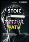 The Stoic Path : How to Be Mindful and Focused through Stoicism. Raise the Dormant Marcus Aurelius Inside You and Radically Improve Your Life through the Law of Attraction - Book