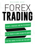 Forex Trading : Secrets, Strategies and the Psychology of the Trader to Earn $10,000 per Month in No Time, Manage the RiskS and Your Money - Book