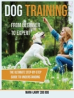 Dog Training : From Beginner to Expert-The Ultimate Step-By-Step Guide to Understanding - Book