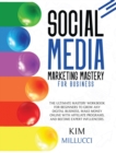 Social Media Marketing Mastery for Business : The Ultimate Mastery Workbook for Beginners to Grow Any Digital Business, Make Money Online with Affiliate Programs, and Become Expert Influencers. - Book