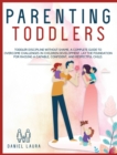Parenting Toddlers : Toddler Discipline Without Shame a Complete Guide to Overcome Challenges in Children Development Lay the Foundation for Raising a Capable Confident and Respectful Child - Book