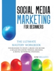 Social Media Marketing for Beginners : The Ultimate Mastery Workbook for Beginners to Create a Brand and Become a Skilled Influencer: Personal Branding & Digital Networking Strategies. - Book