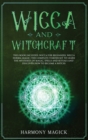 Wicca and Witchcraft : 2 Books in 1: Wicca for Beginners, Wicca Herbal Magic (The Complete Starter Kit to Learn the Mysteries of Magic, Spells and Rituals and Discover How to Become a Witch) - Book