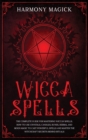 Wicca Spells : The Complete Guide for Mastering Wiccan Spells. How to Use Crystals, Candles, Runes, Herbal and Moon Magic to Cast Powerful Spells and Master the Witchcraft Secrets Behind Rituals - Book