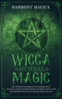 Wicca Herbal Magic : The Ultimate Encyclopedia on Wiccan Herbal Magic. A Practical Guide on Traditions, Beliefs and Secrets About Plants, Oils and Herbs for Witchcraft Rituals, Spells and Magic - Book