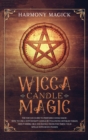 Wicca Candle Magic : The Wiccan Guide to Perform Candle Magic. How to Use a Witchcraft Candle by Following Detailed Tables About Herbs, Oils and Instructions for Timing Your Spells With Moon Phases - Book