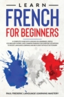 Learn French for Beginners : A Complete Guide with Lessons on Grammar, Useful Vocabulary Words, and Common Phrases for Everyday Situations to Boost Language Learning and Be Fluent Without Dictionary ( - Book