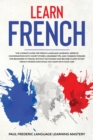 Learn French : The Ultimate Guide for French Language Learning. Improve Conversations with Short Stories, Grammar Tips, and Common Phrases for Beginners to Travel Without Dictionary and Become Fluent - Book