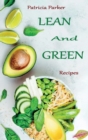 Lean And Green Recipes : Tasty And Healthy Recipes To Lose Weight Easily By Using a Simple Lean And Green Cookbook. - Book