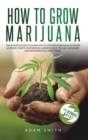 How to Grow Marijuana : 2 BOOKS IN 1: The Ultimate Guide to Learn How to Cultivate Marijuana Outdoor & Indoor. Create Your Medical Garden Even if You Are a Beginner and Grow Beautiful Weed Today - Book