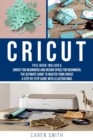 Cricut : 2 IN 1: Cricut for Beginners and Design Space for Beginners. The Ultimate Guide to Master your Cricut. A Step by Step Guide with Illustrations. - Book