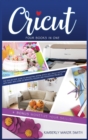 Cricut : Four Books in One: The Step-By-Step Guide To Navigating Design Space E Cricut Software With Ease, with Over 33 Beautiful Holiday E Household Projects. + BONUS Monetizing Your Skills! - Book