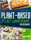 Plant Based Diet Cookbook For Beginners : 600 Delicious Recipes E Easy-To- Follow Grocery Lists To Improve Your Health E Protect The Planet - 2 Weeks Meal Plan - Book