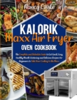 Kalorik Maxx Air Fryer Oven Cookbook : The Complete and Definitive Guide to Eat Quick, Easy, Healthy Mouth-Watering and Delicious Recipes for Beginners to Take Your Cooking to the Maxx - Book