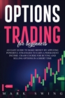Options Trading For Beginners : An Easy Guide to Make Money by Applying Powerful Strategies to Earn a Permanent Income. Crash Course for Buying and Selling Options in a Short Time - Book