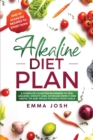 Alkaline Diet Plan : A Complete Guide for Beginners to Feel Amazing, Weight Loss, Increase Energy and Useful Tip and Tricks to Reach Your Goals - Book