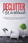 Declutter Workbook : A Comprehensive and Phased Practical Guide Enabling to Organize Your Life Decluttering Your Space, Your Mind and Your Home with Practical Tips - Book