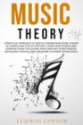 Music Theory : A Practical Approach To Quickly Understand Music Theory in a Step-By-Step Way. Learn How to Read And Compose Music For Any Musical Instrument Moving From Beginner to Expert Effortlessly - Book