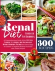 Renal Diet Cookbook For Beginners : A Comprehensive Guide With 300 Low Sodium Potassium, and Phosphorus Mouthwatering Recipes for Every Stage of Disease to Improve Kidney Function and Avoid Dialysis - Book
