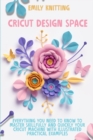 Cricut Design Space : Everything You Need to Know to Master Skillfully and Quickly Your Cricut Machine with Illustrated Practical Examples - Book