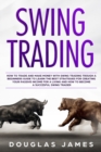 Swing Trading : How to Trade and Make Money with Swing Trading through a Beginners Guide to Learn the Best Strategies for Creating your Passive Income for a Living and How to Become a Succesful Swing - Book