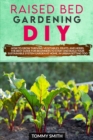 Raised Bed Gardening Diy : How to Grow Thriving Vegetables, Fruits, and Herbs. The Best Guide for Beginners to Start and Build Your Sustainable System Garden at Home, in Urban Setting too - Book