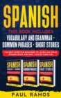 Spanish : This Book Includes: Vocabulary and Grammar, Common Phrases, Short Stories. The Best Guide for Beginners to Learn and Speak Spanish Quick and Easy, also in Your Car - Book