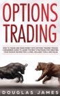 Options Trading : How to Trade and Make Money with Options Trading through a Beginners Guide to Learn the Best Strategies for Creating Your Passive Income for a Living. Includes Tools and Rules - Book