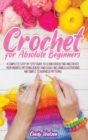 Crochet for Absolute Beginners : A Complete Step-by-Step Guide to Learn Crocheting and Create Your Favorite Patterns Quickly and Easily. Including Illustrations and Simple to Advanced Patterns - Book