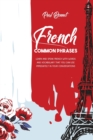 French Common Phrases : Learn And Speak French With Words And Vocabulary That You Can Use Immediately In Your Conversations - Book