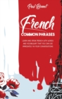 French Common Phrases : Learn And Speak French With Words And Vocabulary That You Can Use Immediately In Your Conversations - Book