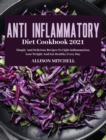 Anti-Inflammatory Diet Cookbook 2021 : Simply And Delicious Recipes To Fight Inflammation, Lose Weight And Eat Healthy Every Day - Book