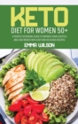 Keto Diet For Women 50+ : A Perfect Ketogenic Guide To Improve Your Lifestyle And Lose Weight With Easy And Delicious Recipes - Book