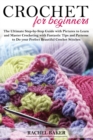 Crochet for Beginners : The Ultimate Step-by-Step Guide with Pictures to Learn and Master Crocheting with Fantastic Tips and Patterns to Do your Perfect Beautiful Crochet Stitches - Book