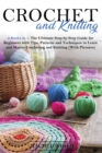 Crochet and Knitting : The Ultimate Step-by-Step Guide for Beginners with Tips, Patterns and Techniques to Learn and Master Crocheting and Knitting (With Pictures) - Book