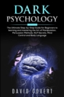 Dark Psychology : The Ultimate Step-by-Step Guide for Beginners to learning and mastering the Art of Manipulation, Persuasion Methods, NLP Secrets, Mind Control and Body Language - Book