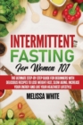 Intermittent Fasting for Women 101 : The Ultimate Step-by-Step Guide for Beginners with Delicious Recipes to Lose Weight Fast, Slow Aging, Increase your Energy and Live your Healthiest Lifestyle - Book