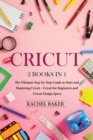 Cricut : 2 books in 1: The Ultimate Step-by-Step Guide to Start and Mastering Cricut - Book