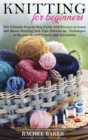Knitting for Beginners : The Ultimate Step-by-Step Guide with Pictures to Learn and Master Knitting with Tips, Patterns and Techniques to Do your Beautiful Socks and Accessories - Book