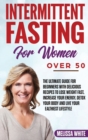 Intermittent Fasting for Women Over 50 : The Ultimate Guide for Beginners with Delicious Recipes to Lose Weight Fast, Increase your Energy, Detox your Body and Live your Healthiest Lifestyle - Book