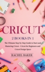 Cricut : 2 books in 1: The Ultimate Step-by-Step Guide to Start and Mastering Cricut - Book