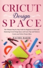 Cricut Design Space : The Ultimate Step-by-Step Guide for Beginners to Start and Mastering Cricut Design Space and Learn Tips and Tricks to Create your Perfect Ideas - Book