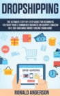 Dropshipping : The Ultimate Step-by-Step Guide for Beginners to Start your E-Commerce Business on Shopify, Amazon or E-Bay and Make Money Online From Home - Book