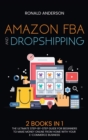 Amazon FBA and Dropshipping : 2 BOOKS IN 1: The Ultimate Step-by-Step Guide for Beginners to Make Money Online From Home with Your E-Commerce Business - Book