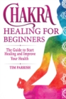 Chakra Healing for Beginners : The Guide to Start Healing and Improve Your Health - Book