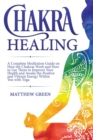 Chakra Healing : A Complete Meditation Guide on How the Chakras Work and How to Use Them to Improve Your Health and Awake the Positive and Vibrant Energy Within You With Yoga - Book